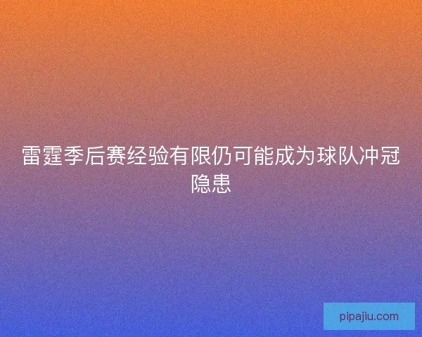 雷霆季后赛经验有限仍可能成为球队冲冠隐患